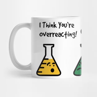 I Think You're Overreacting Funny Science Mug